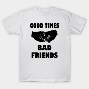 Good times bad Friends T-Shirt